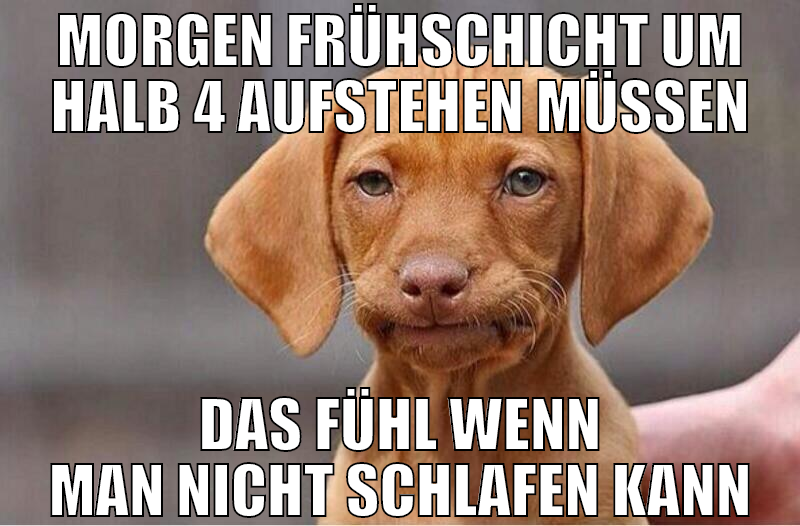 morgen frühschicht um halb 4 aufstehen müssen das