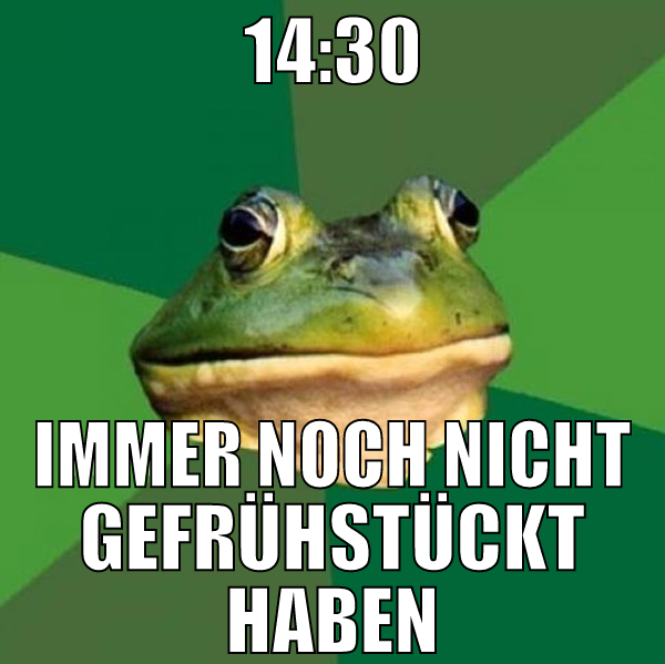 14:30 immer noch nicht gefrühstückt haben