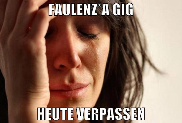Faulenz*A Gig heute verpassen