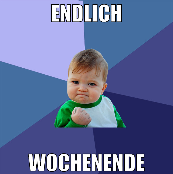 ENDLICH WOCHENENDE