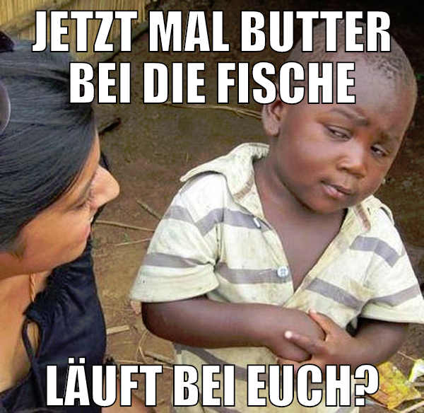 jetzt mal butter bei die fische läuft bei euch?