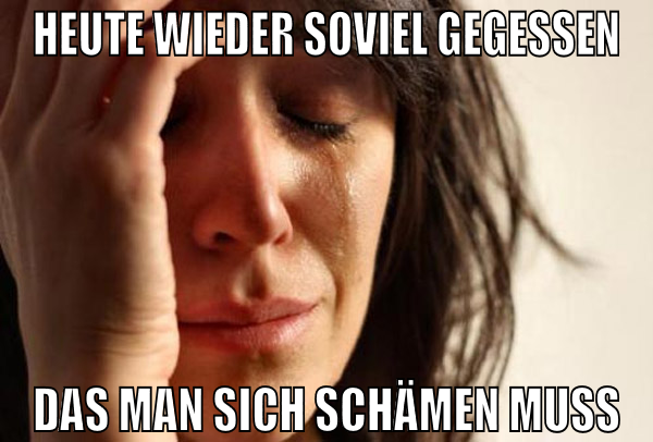 heute wieder soviel gegessen das man sich schämen