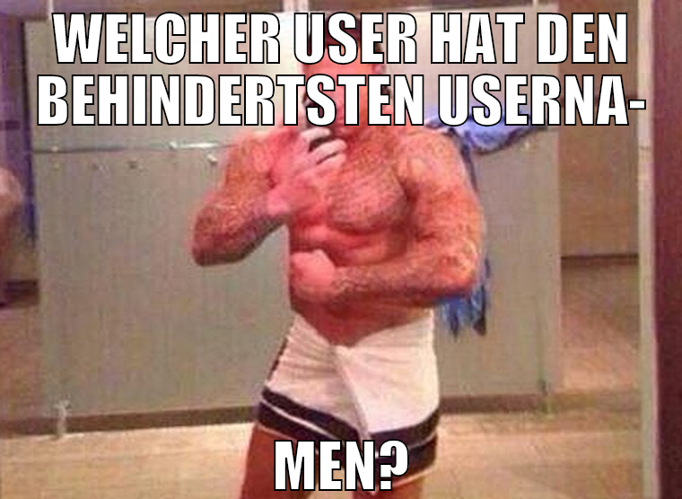 welcher user hat den behindertsten userna- men?