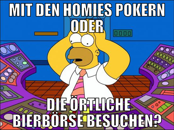 mit den homies pokern oder  die örtliche bierbörse