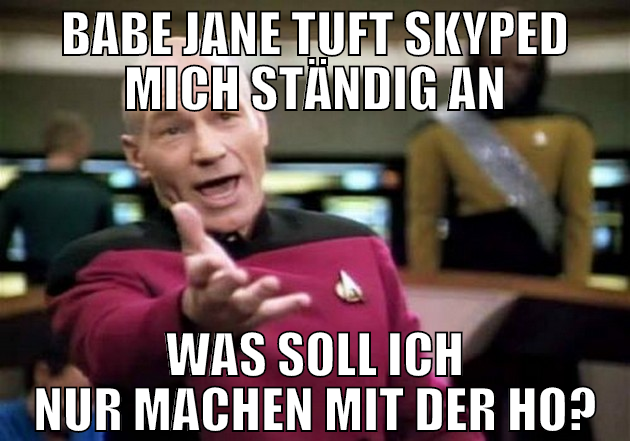 Babe Jane tuft skyped mich ständig an was soll ich