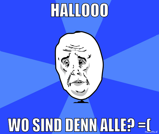 hallooo wo sind denn alle? =(