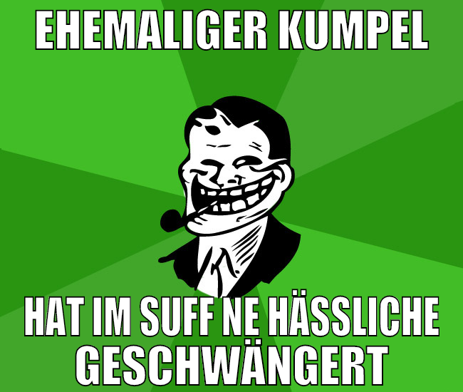 ehemaliger kumpel hat im suff ne häßliche geschwän
