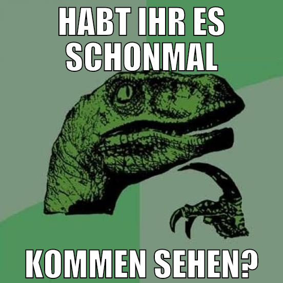 habt ihr es schonmal kommen sehen?
