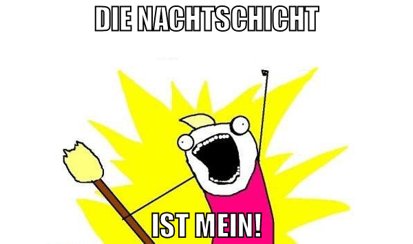die nachtschicht ist mein!