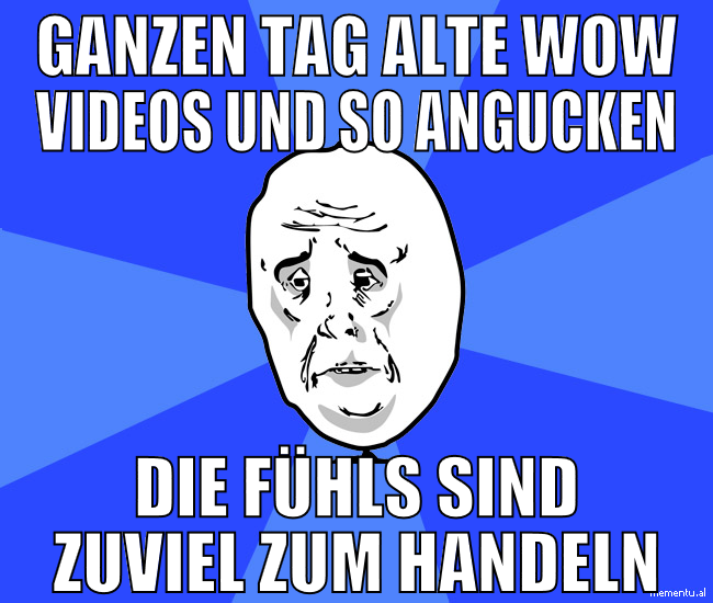 ganzen tag alte wow videos und so angucken die füh