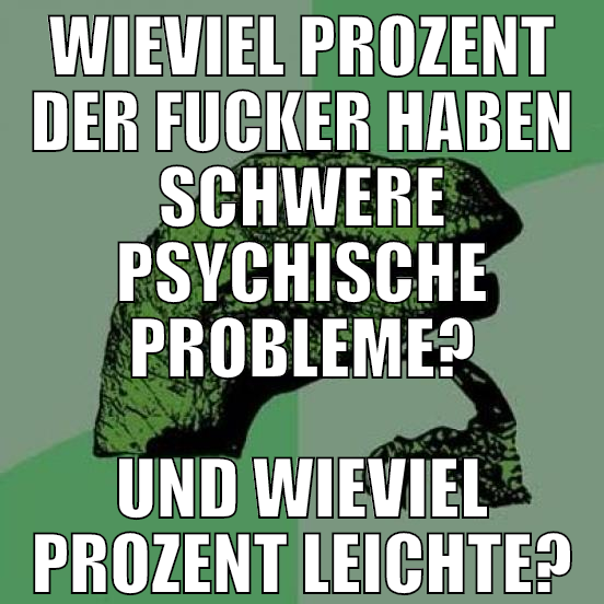 wieviel prozent der fucker haben schwere psychisch