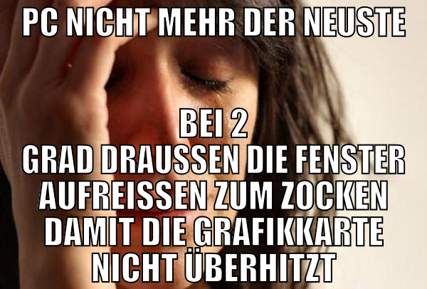 pc nicht mehr der neuste bei 2 grad draussen die f