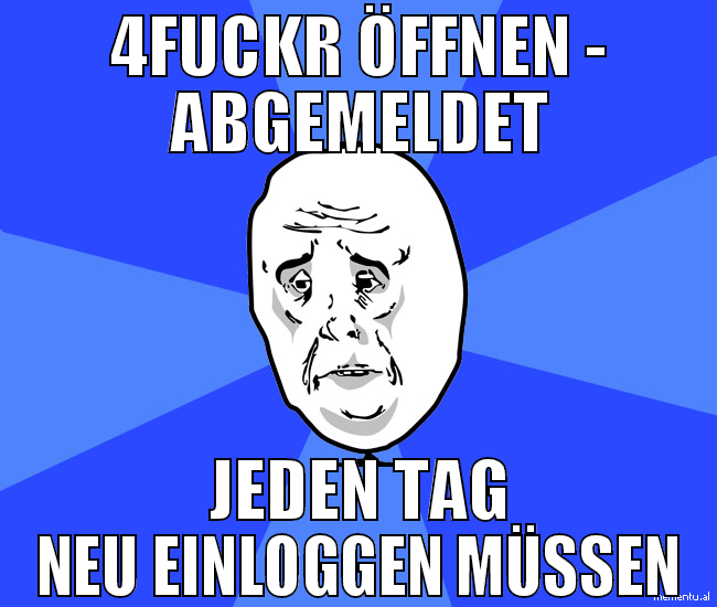 4fuckr öffnen - Abgemeldet Jeden tag neu Einloggen