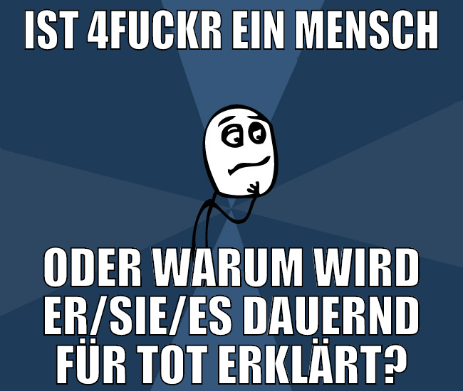ist 4fuckr ein mensch oder warum wird er/sie/es da