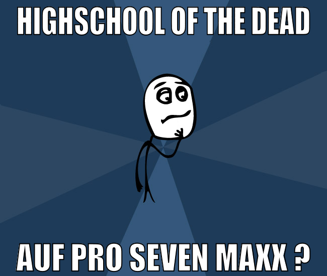highschool of the dead auf pro seven maxx ?