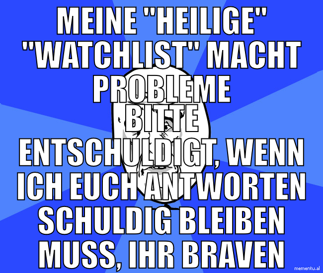Meine "heilige" "watchlist" macht probleme bitte e