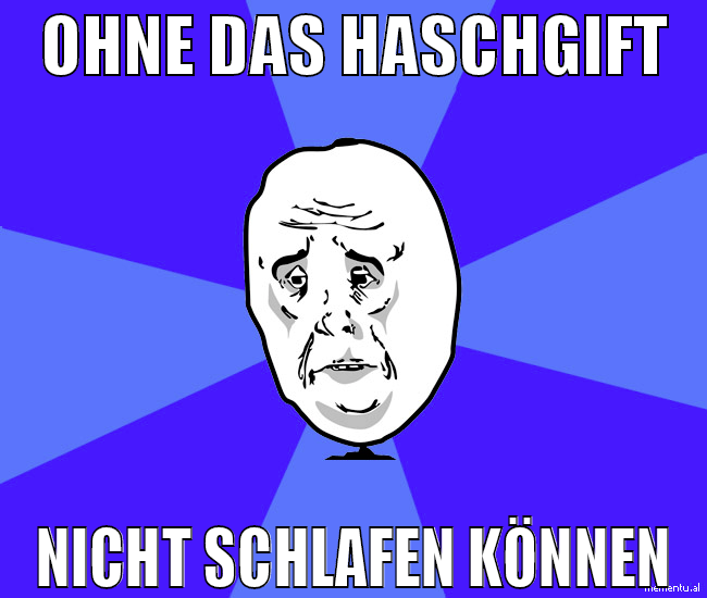 ohne das haschgift nicht schlafen können