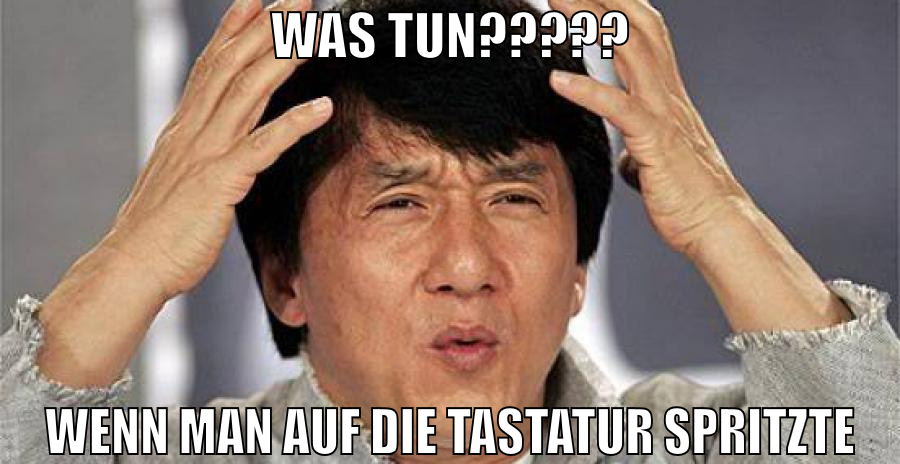 was tun????? wenn man auf die tastatur spritzte