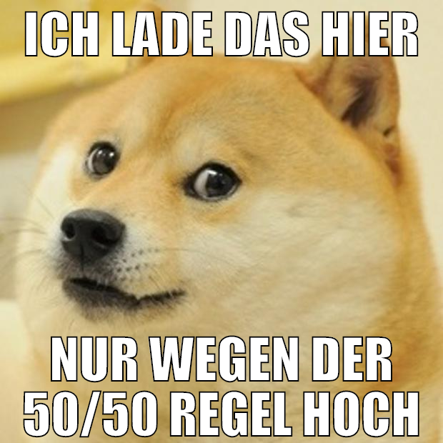 ICH LADE DAS HIER NUR WEGEN DER 50/50 REGEL HOCH