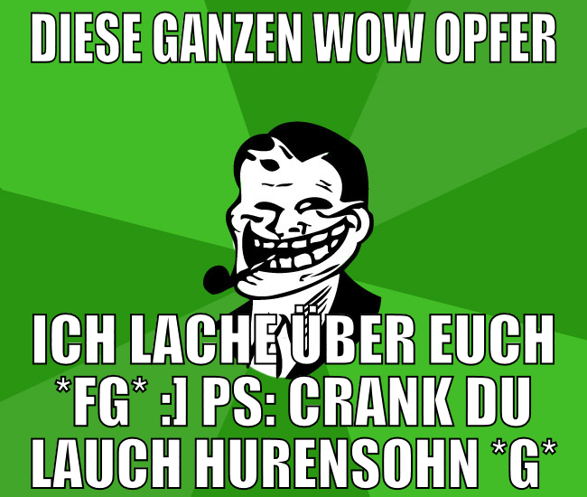 diese ganzen Wow opfer ich lache über euch *fg* :]