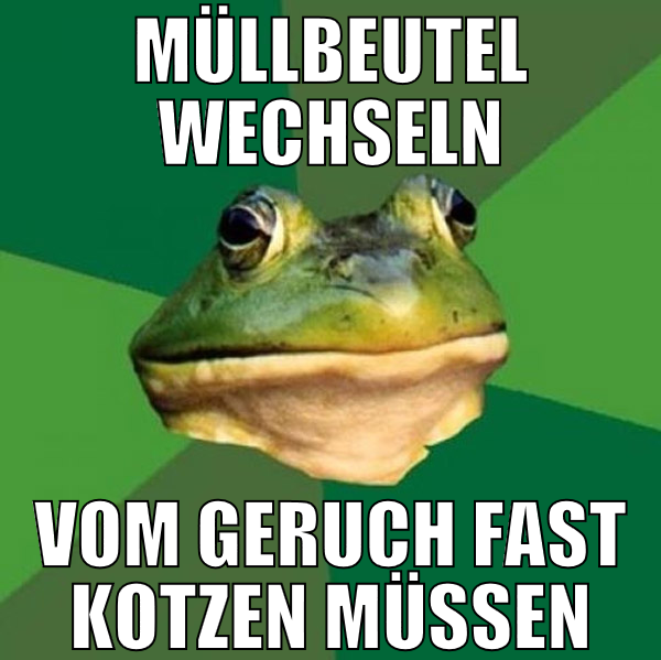 müllbeutel wechseln vom geruch fast kotzen müssen