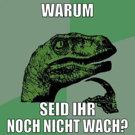 Warum seid ihr noch nicht wach?