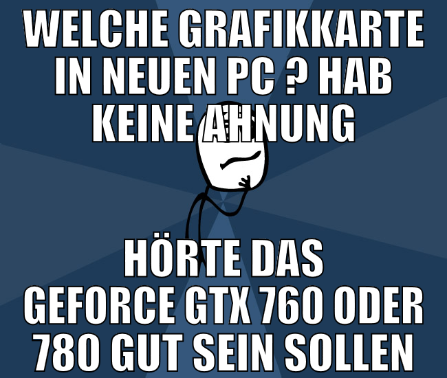 welche grafikkarte in neuen pc ? hab keine ahnung