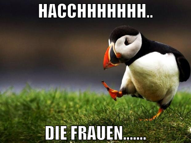 HACChhhhhhh.. die frauen.......