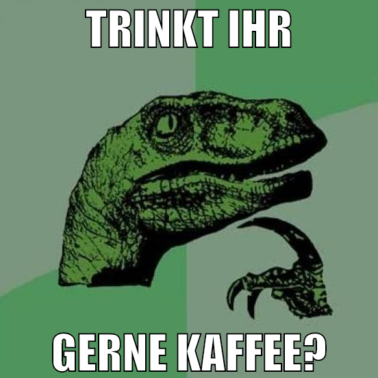 TRINKT IHR GERNE KAFFEE?