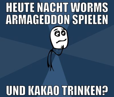 heute nacht worms armageddon spielen und kakao tri