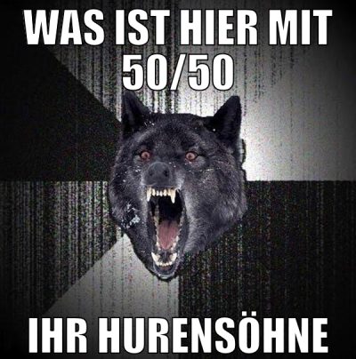 Was ist hier mit 50/50 ihr hurensöhne