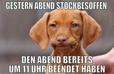 gestern abend stockbesoffen  den abend bereits um
