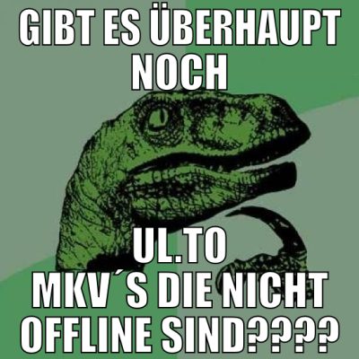 gibt es überhaupt noch ul.to mkv´s die nicht offli