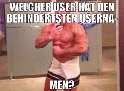welcher user hat den behindertsten userna- men?