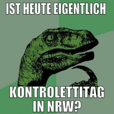 ist heute eigentlich  kontrolettitag in nrw?