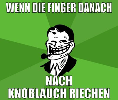 WENN DIE FINGER DANACH NACH KNOBLAUCH RIECHEN