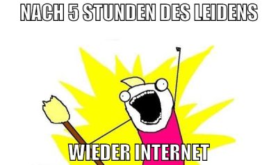 nach 5 stunden des leidens wieder internet