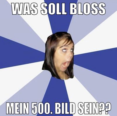 was soll bloss mein 500. bild sein??