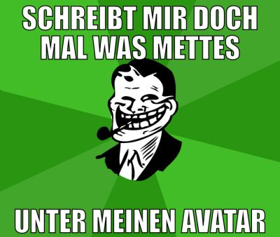 schreibt mir doch mal was mettes unter meinen avat