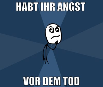 habt ihr angst  vor dem tod