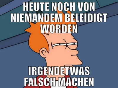 heute noch von niemandem beleidigt worden irgendet