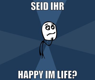 seid ihr happy im life?