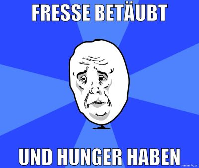 fresse betäubt und hunger haben