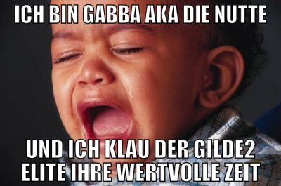 ich bin gabba aka die nutte und ich klau der gilde