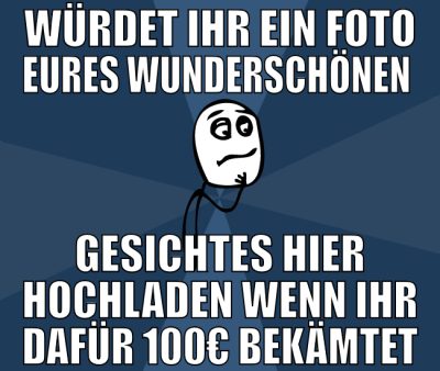 würdet ihr ein foto eures wunderschönen  gesichtes