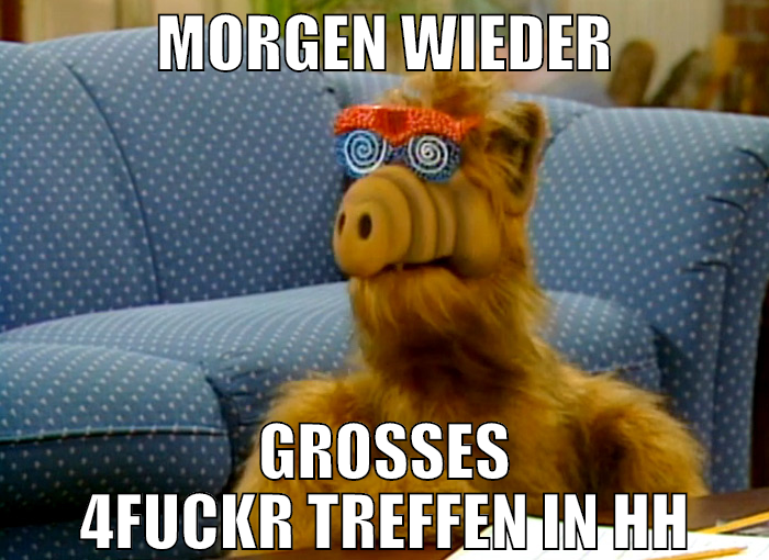 Morgen wieder großes 4fuckr treffen in HH
