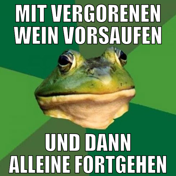 Mit vergorenen wein vorsaufen und dann alleine for