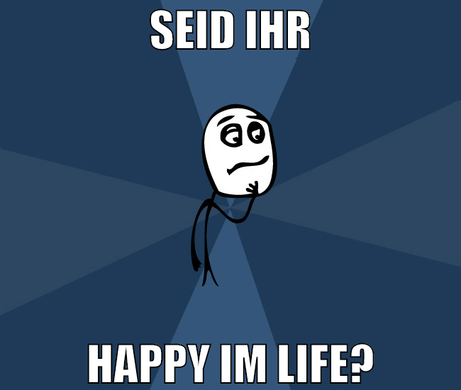 seid ihr happy im life?