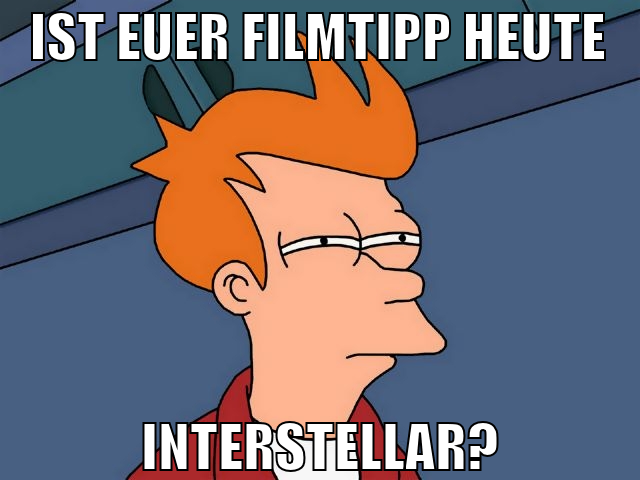 ist euer filmtipp heute interstellar?
