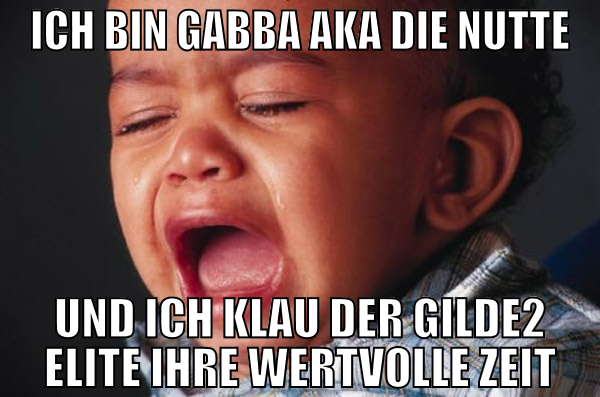 ich bin gabba aka die nutte und ich klau der gilde